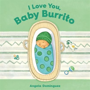 I love you, Baby Burrito by Angela Dominguez
