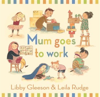 Mum goes to work by Libby Gleeson and Leila Rudge