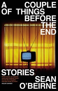 A couple of things before the end : stories by Sean O'Beirne