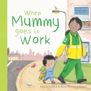 When mummy goes to work by Paul Schofield and Anna Terreros-Martin