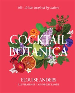 Cocktail botanica : 60+ drinks inspired by nature by Ellouise Anders and Annabelle Lambie