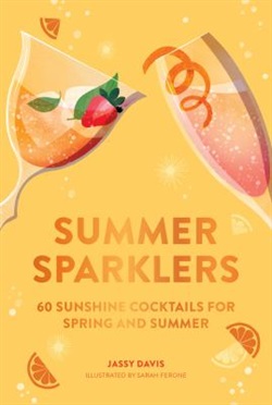 Summer sparklers : 60 sunshine cocktails for spring and summer by Jassy Davis and Sarah Ferone