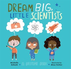 Dream big little scientists by Michelle Schaub and Alice Potter