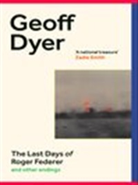 The last days of Roger Federer by Geoff Dyer