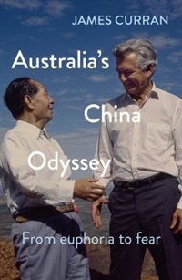Australia's China odyssey : from euphoria to fear by James Curran