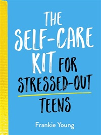 book cover of the self-care kit for stressed out teens by frankie young